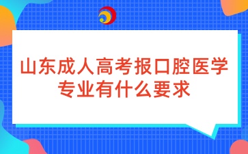 山東成人高考報口腔醫(yī)學專業(yè)有什么要求